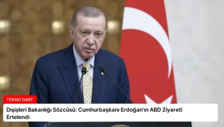 Dışişleri Bakanlığı Sözcüsü: Cumhurbaşkanı Erdoğan’ın ABD Ziyareti Ertelendi