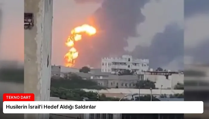 Husilerin İsrail’i Hedef Aldığı Saldırılar