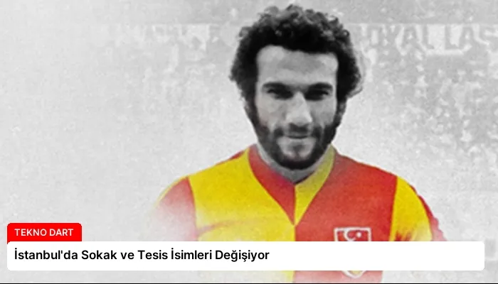 İstanbul’da Sokak ve Tesis İsimleri Değişiyor