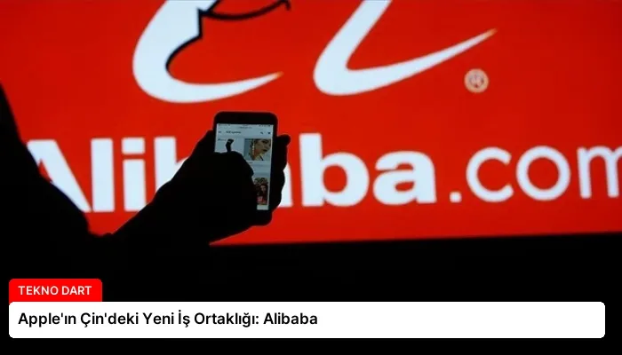 Apple’ın Çin’deki Yeni İş Ortaklığı: Alibaba