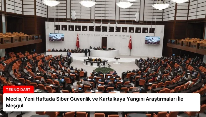 Meclis, Yeni Haftada Siber Güvenlik ve Kartalkaya Yangını Araştırmaları İle Meşgul