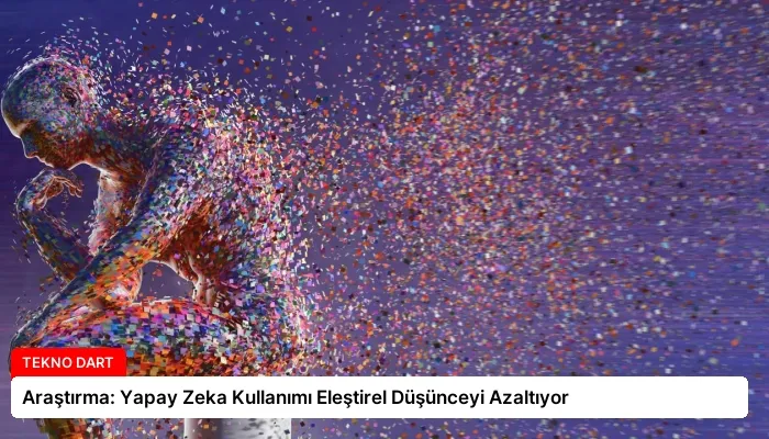 Araştırma: Yapay Zeka Kullanımı Eleştirel Düşünceyi Azaltıyor