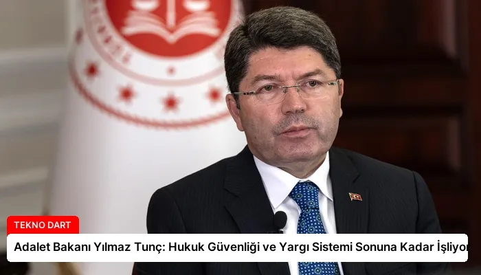 Adalet Bakanı Yılmaz Tunç: Hukuk Güvenliği ve Yargı Sistemi Sonuna Kadar İşliyor
