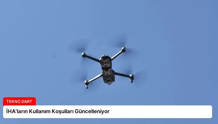 İHA’ların Kullanım Koşulları Güncelleniyor