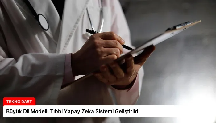 Büyük Dil Modeli: Tıbbi Yapay Zeka Sistemi Geliştirildi