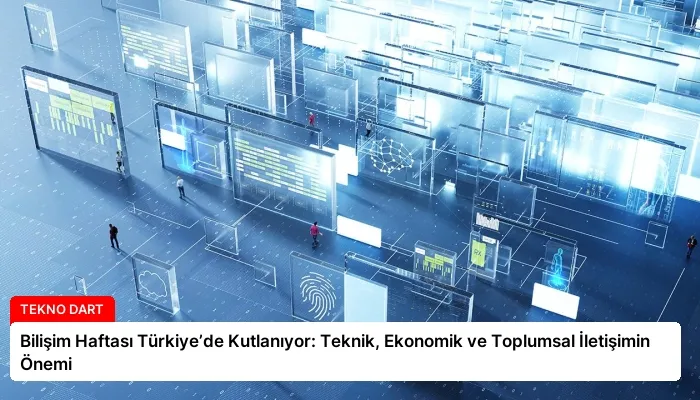 Bilişim Haftası Türkiye’de Kutlanıyor: Teknik, Ekonomik ve Toplumsal İletişimin Önemi
