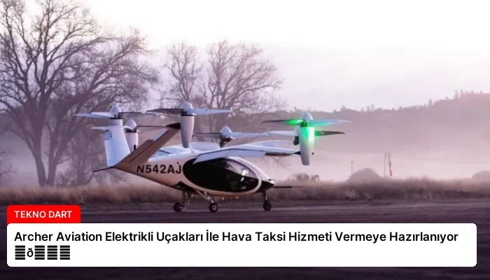Archer Aviation Elektrikli Uçakları İle Hava Taksi Hizmeti Vermeye Hazırlanıyor ⏬👇