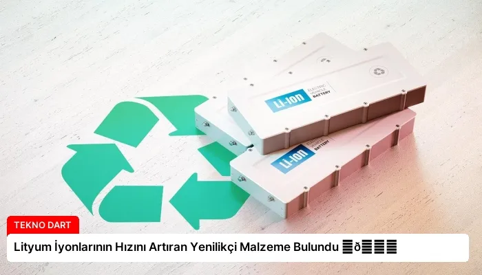 Lityum İyonlarının Hızını Artıran Yenilikçi Malzeme Bulundu ⏬👇