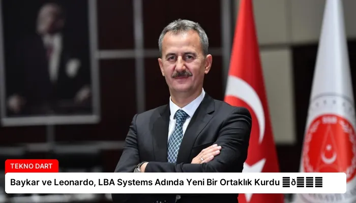 Baykar ve Leonardo, LBA Systems Adında Yeni Bir Ortaklık Kurdu ⏬👇