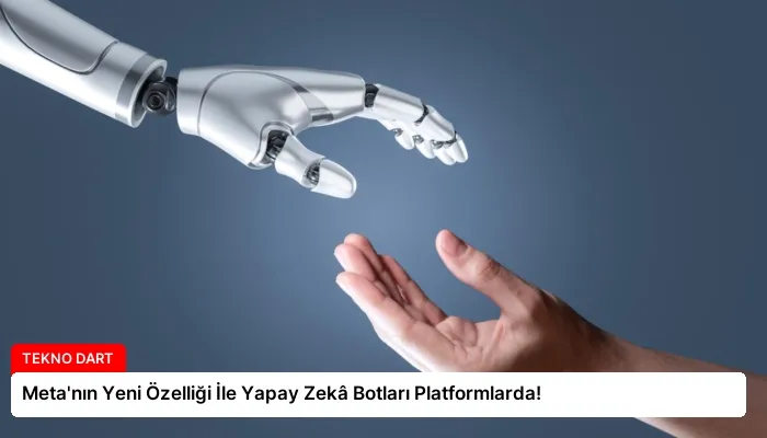 Meta’nın Yeni Özelliği İle Yapay Zekâ Botları Platformlarda!