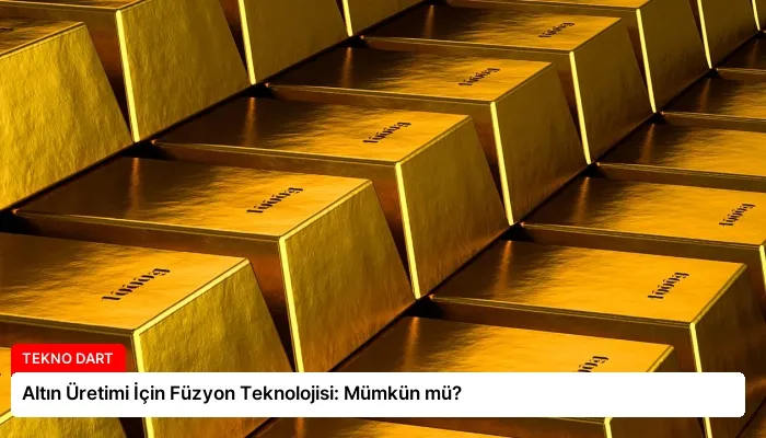 Altın Üretimi İçin Füzyon Teknolojisi: Mümkün mü?
