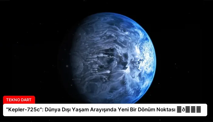 “Kepler-725c”: Dünya Dışı Yaşam Arayışında Yeni Bir Dönüm Noktası ⏬👇