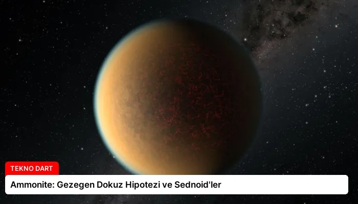 Ammonite: Gezegen Dokuz Hipotezi ve Sednoid’ler