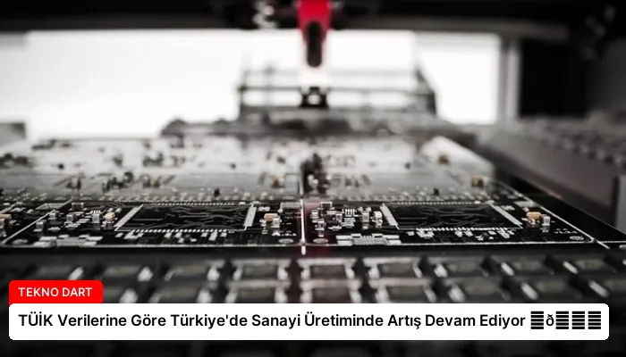 TÜİK Verilerine Göre Türkiye’de Sanayi Üretiminde Artış Devam Ediyor ⏬👇