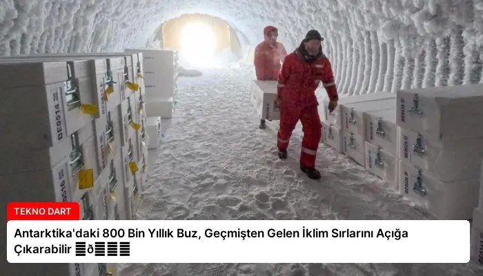 Antarktika’daki 800 Bin Yıllık Buz, Geçmişten Gelen İklim Sırlarını Açığa Çıkarabilir ⏬👇