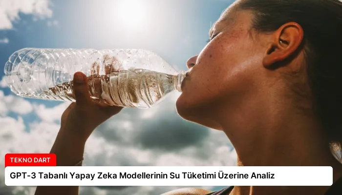 GPT-3 Tabanlı Yapay Zeka Modellerinin Su Tüketimi Üzerine Analiz