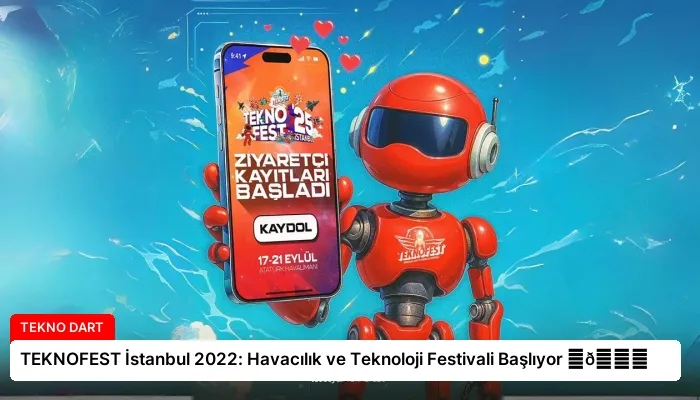 TEKNOFEST İstanbul 2022: Havacılık ve Teknoloji Festivali Başlıyor ⏬👇