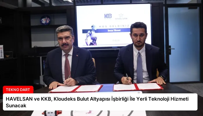 HAVELSAN ve KKB, Kloudeks Bulut Altyapısı İşbirliği İle Yerli Teknoloji Hizmeti Sunacak