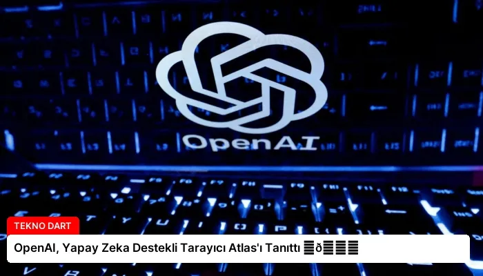 OpenAI, Yapay Zeka Destekli Tarayıcı Atlas’ı Tanıttı ⏬👇