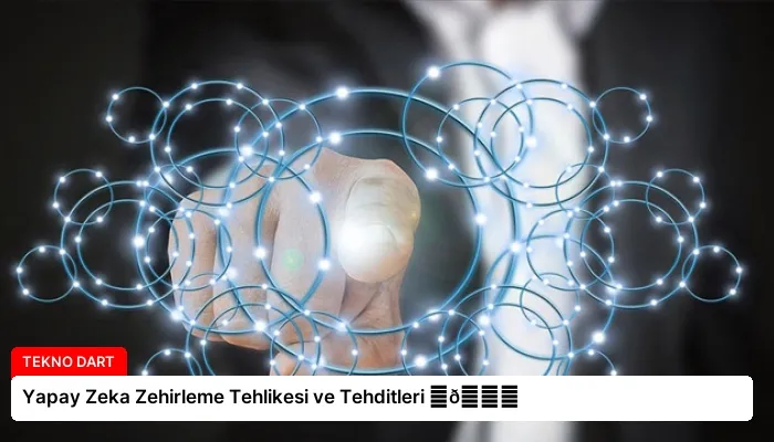 Yapay Zeka Zehirleme Tehlikesi ve Tehditleri ⏬👇