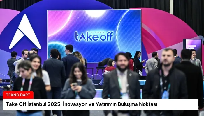 Take Off İstanbul 2025: İnovasyon ve Yatırımın Buluşma Noktası