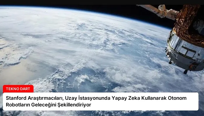 Stanford Araştırmacıları, Uzay İstasyonunda Yapay Zeka Kullanarak Otonom Robotların Geleceğini Şekillendiriyor