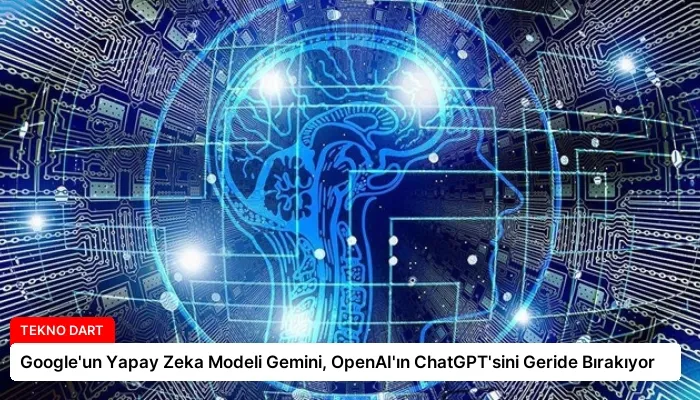 Google’un Yapay Zeka Modeli Gemini, OpenAI’ın ChatGPT’sini Geride Bırakıyor