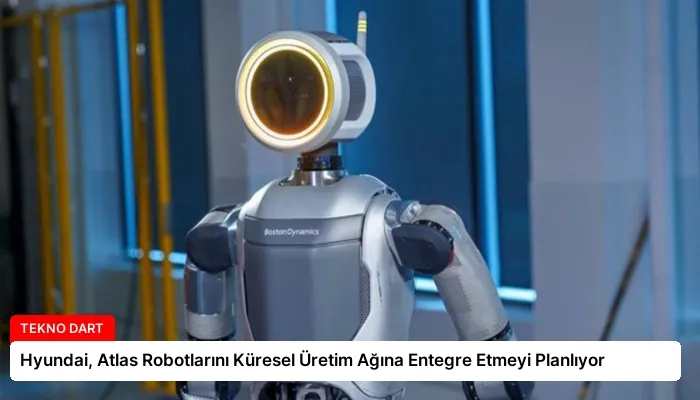 Hyundai, Atlas Robotlarını Küresel Üretim Ağına Entegre Etmeyi Planlıyor