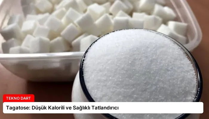 Tagatose: Düşük Kalorili ve Sağlıklı Tatlandırıcı