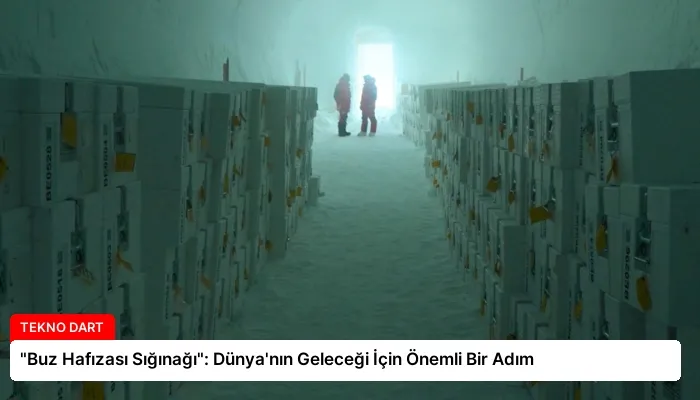 “Buz Hafızası Sığınağı”: Dünya’nın Geleceği İçin Önemli Bir Adım