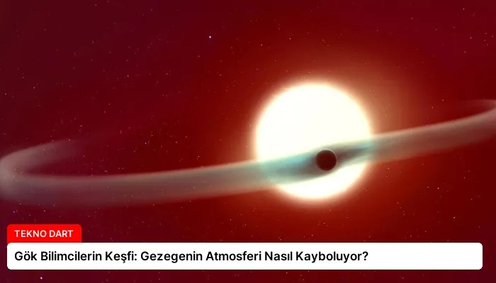 Gök Bilimcilerin Keşfi: Gezegenin Atmosferi Nasıl Kayboluyor?