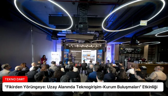 “Fikirden Yörüngeye: Uzay Alanında Teknogirişim-Kurum Buluşmaları” Etkinliği