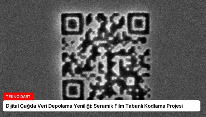Dijital Çağda Veri Depolama Yeniliği: Seramik Film Tabanlı Kodlama Projesi