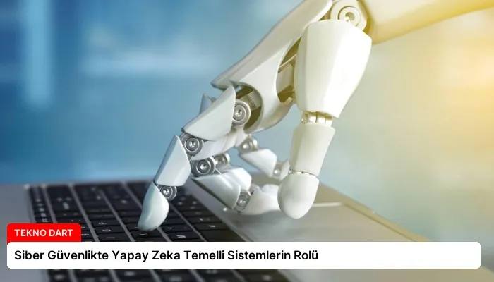 Siber Güvenlikte Yapay Zeka Temelli Sistemlerin Rolü