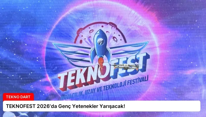 TEKNOFEST 2026’da Genç Yetenekler Yarışacak!