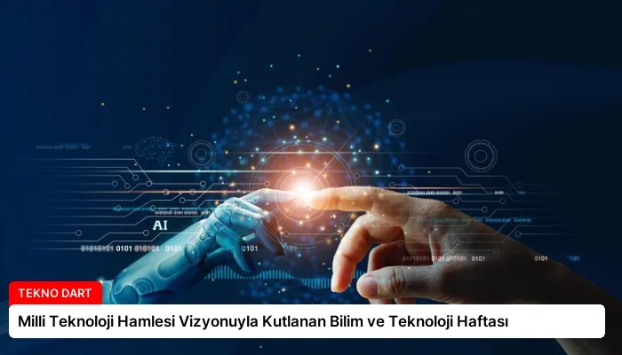 Milli Teknoloji Hamlesi Vizyonuyla Kutlanan Bilim ve Teknoloji Haftası