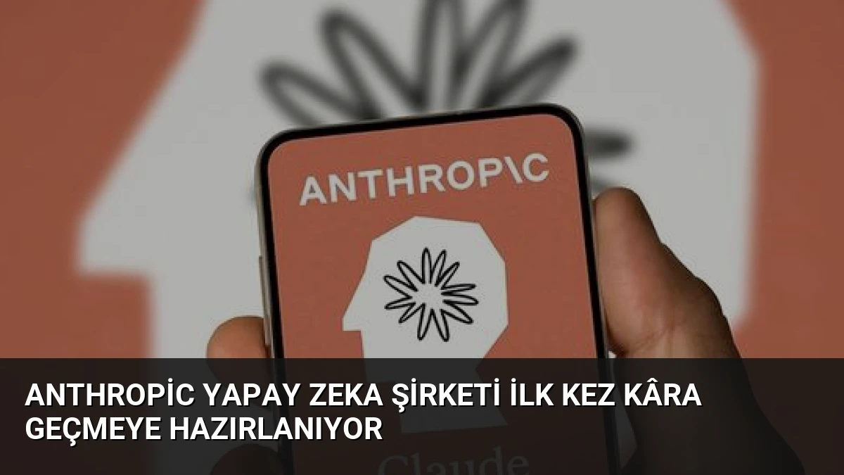 Anthropic Yapay Zeka Şirketi İlk Kez Kâra Geçmeye Hazırlanıyor