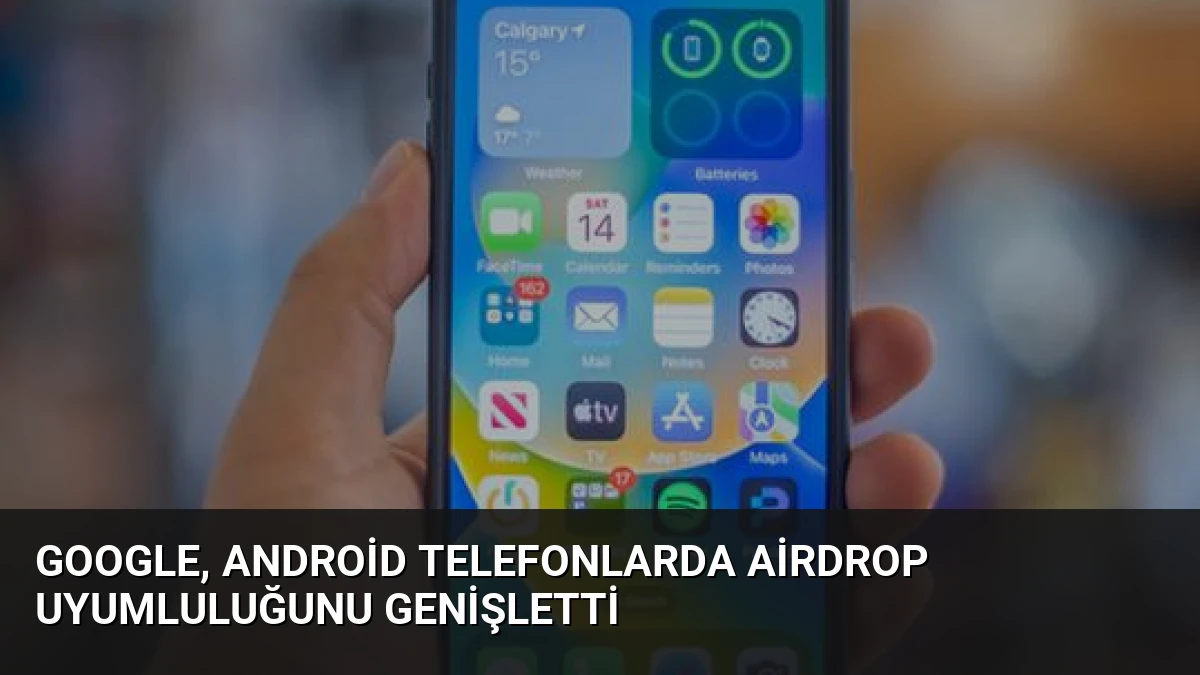 Google, Android Telefonlarda AirDrop Uyumluluğunu Genişletti