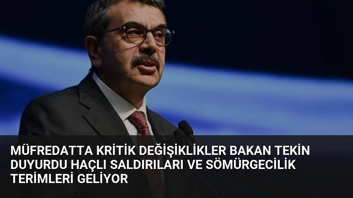 Müfredatta Kritik Değişiklikler Bakan Tekin Duyurdu Haçlı Saldırıları ve Sömürgecilik Terimleri Geliyor