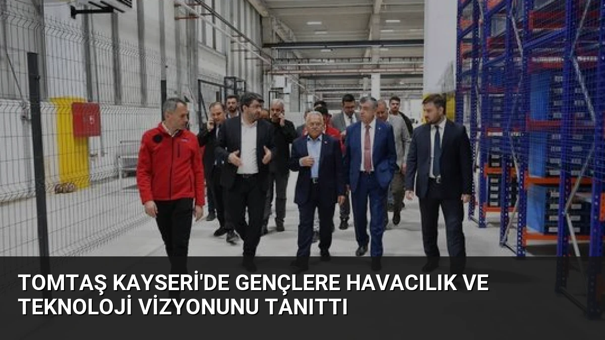 TOMTAŞ Kayseri’de Gençlere Havacılık ve Teknoloji Vizyonunu Tanıttı