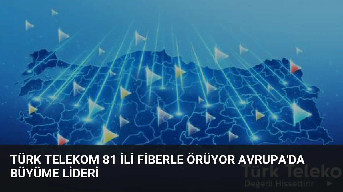Türk Telekom 81 İli Fiberle Örüyor Avrupa’da Büyüme Lideri