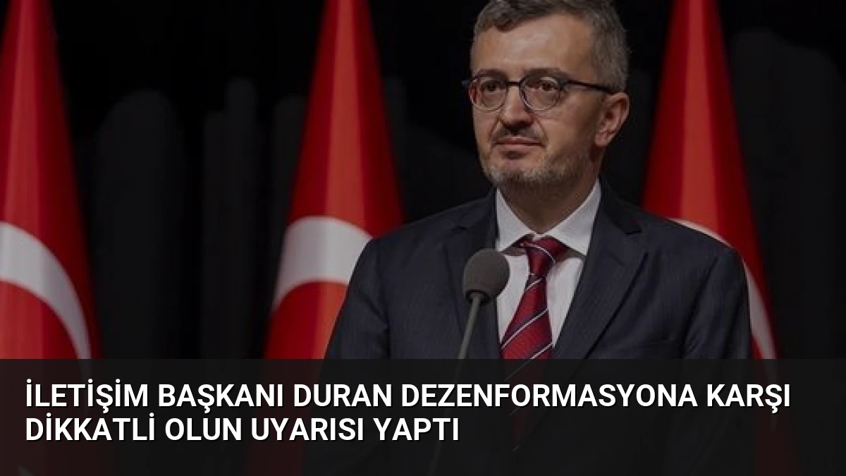 İletişim Başkanı Duran Dezenformasyona Karşı Dikkatli Olun Uyarısı Yaptı