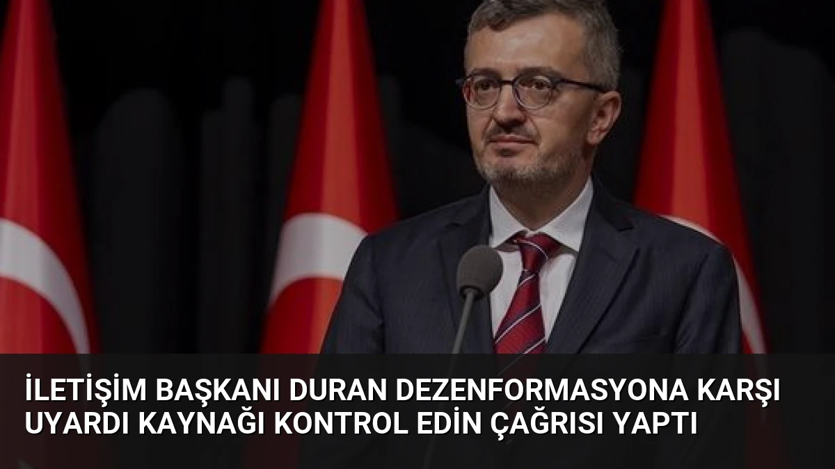 İletişim Başkanı Duran Dezenformasyona Karşı Uyardı Kaynağı Kontrol Edin Çağrısı Yaptı