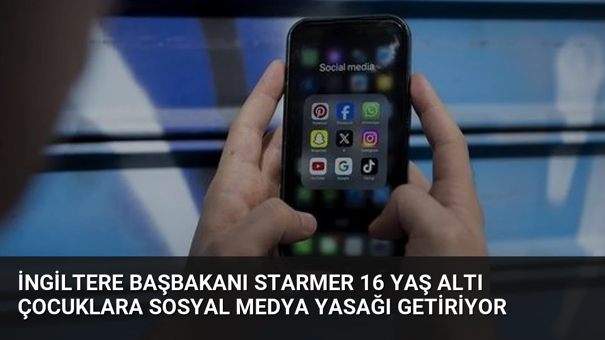 İngiltere Başbakanı Starmer 16 Yaş Altı Çocuklara Sosyal Medya Yasağı Getiriyor