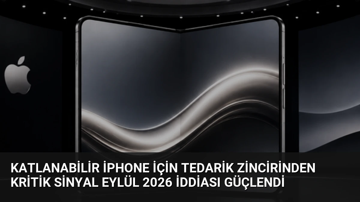 Katlanabilir iPhone İçin Tedarik Zincirinden Kritik Sinyal Eylül 2026 İddiası Güçlendi