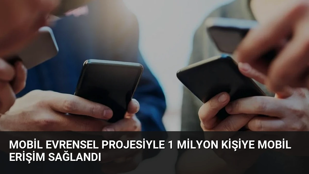 Mobil Evrensel Projesiyle 1 Milyon Kişiye Mobil Erişim Sağlandı