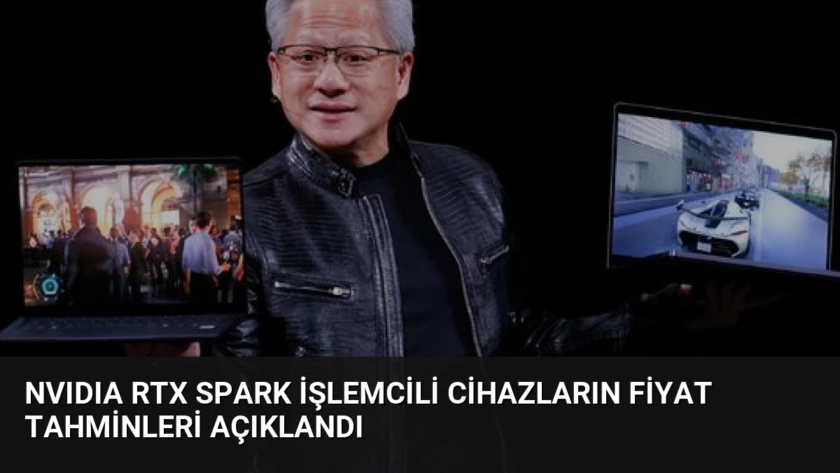 NVIDIA RTX Spark İşlemcili Cihazların Fiyat Tahminleri Açıklandı