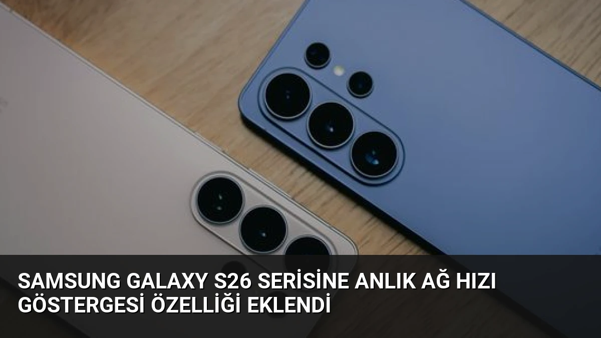 Samsung Galaxy S26 Serisine Anlık Ağ Hızı Göstergesi Özelliği Eklendi