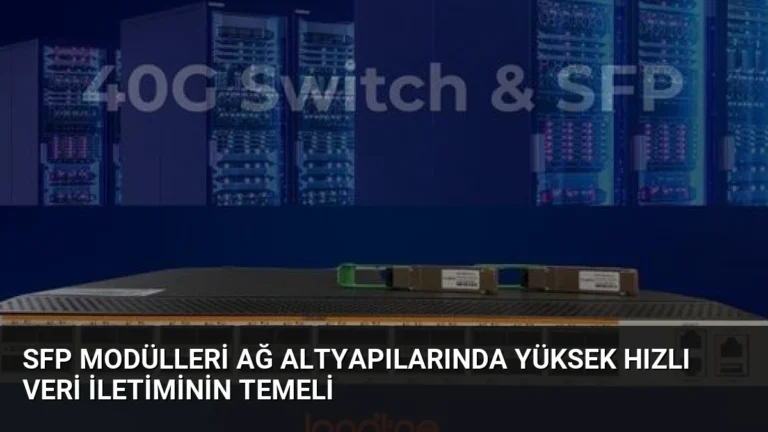 SFP Modülleri Ağ Altyapılarında Yüksek Hızlı Veri İletiminin Temeli