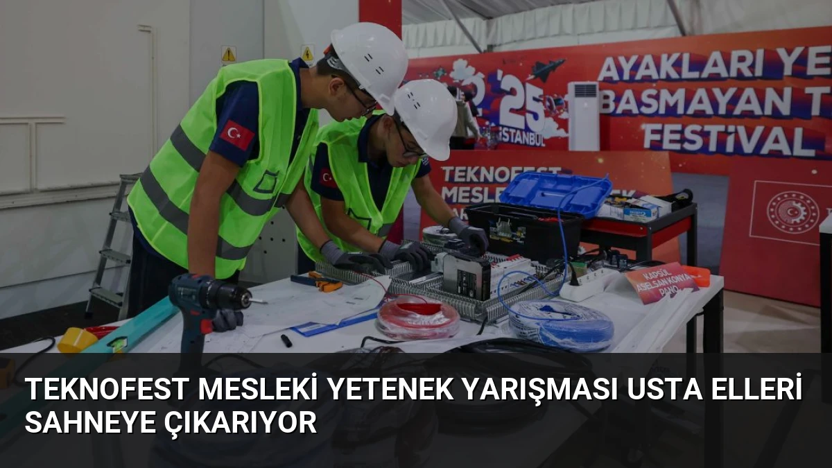 Teknofest Mesleki Yetenek Yarışması Usta Elleri Sahneye Çıkarıyor